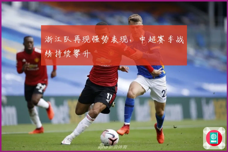 浙江队再现强势表现，中超赛季战绩持续攀升