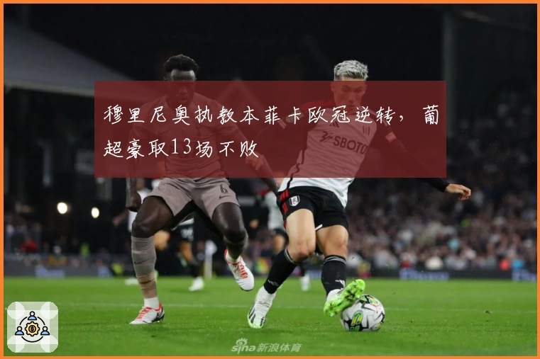 穆里尼奥执教本菲卡欧冠逆转，葡超豪取13场不败